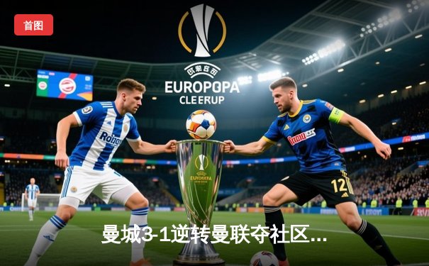 曼城3-1逆转曼联夺社区盾 哈兰德双响宣告王者归来