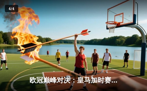 欧冠巅峰对决：皇马加时赛力克拜仁，卡瓦哈尔绝杀锁定第15冠 - 4