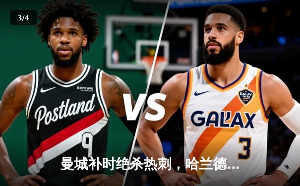 曼城补时绝杀热刺，哈兰德独中两元助蓝月军团登顶积分榜 - 3