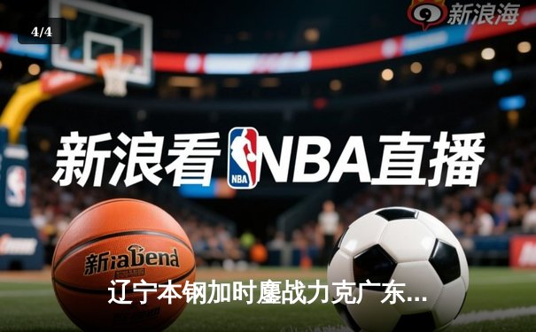 辽宁本钢加时鏖战力克广东华南虎 CBA半决赛上演史诗级对决 - 4