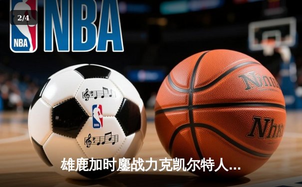 雄鹿加时鏖战力克凯尔特人，字母哥36+16+7主宰关键时刻 - 2