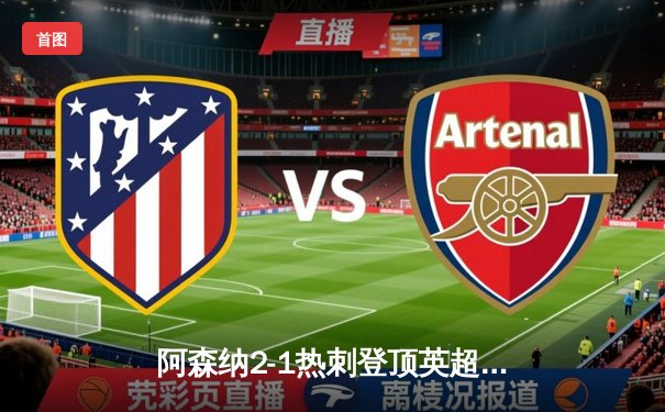 阿森纳2-1热刺登顶英超，萨卡传射建功，孙兴慜破门难救主