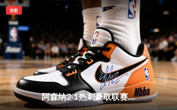 阿森纳2-1热刺豪取联赛五连胜 萨卡破门孙兴慜点射难救主