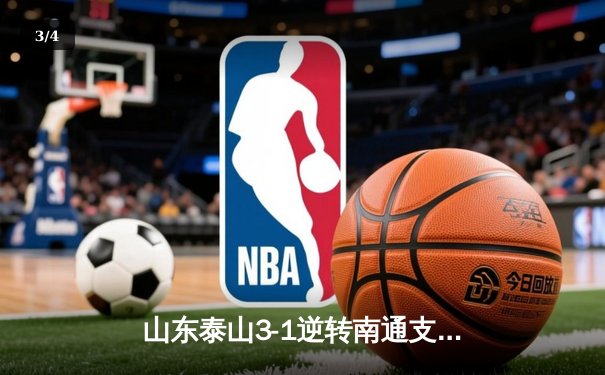 山东泰山3-1逆转南通支云，克雷桑帽子戏法创队史纪录 - 3