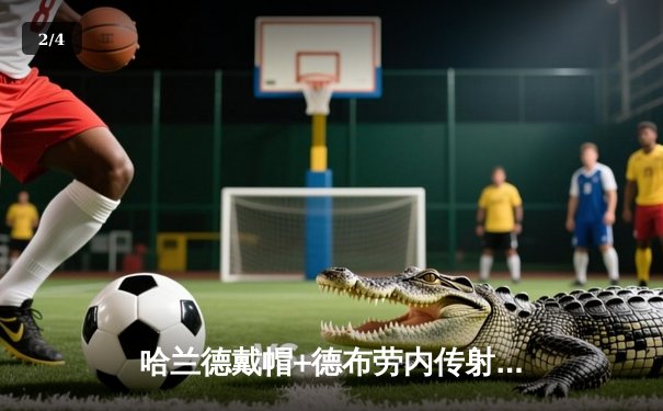 哈兰德戴帽+德布劳内传射 曼城4-1逆转维拉豪取10连胜 距榜首3分 - 2