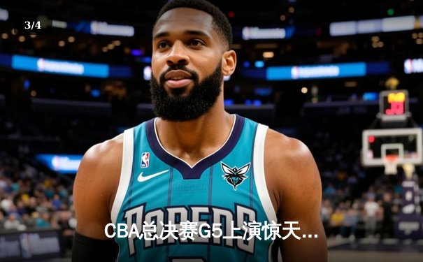 CBA总决赛G5上演惊天逆转 辽宁本钢加时险胜广东宏远夺赛点 - 3