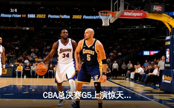 CBA总决赛G5上演惊天逆转 辽宁本钢加时险胜广东宏远夺赛点 - 3