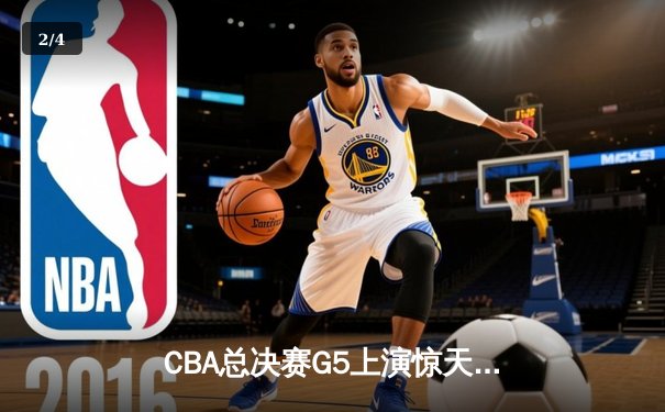 CBA总决赛G5上演惊天逆转 辽宁本钢加时险胜广东宏远夺赛点 - 2